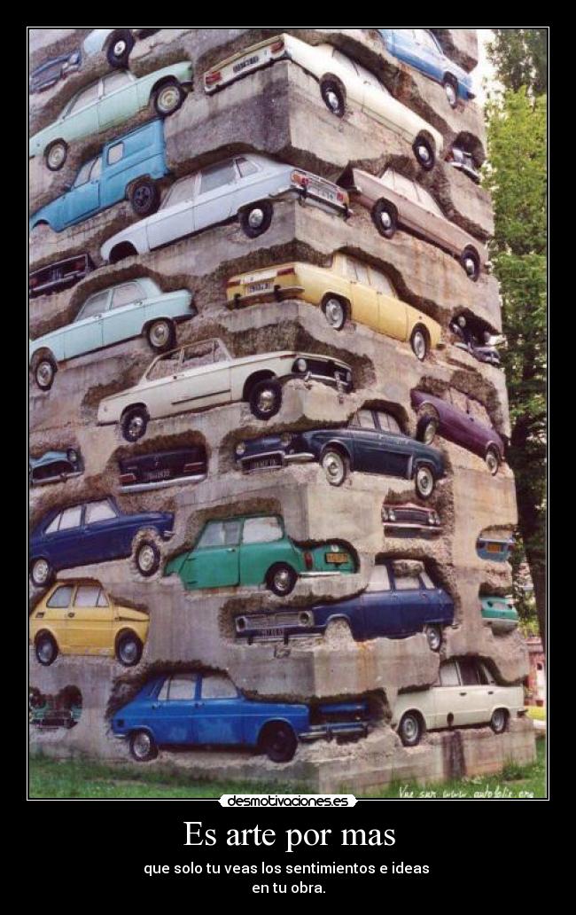 Es arte por mas - que solo tu veas los sentimientos e ideas
en tu obra.