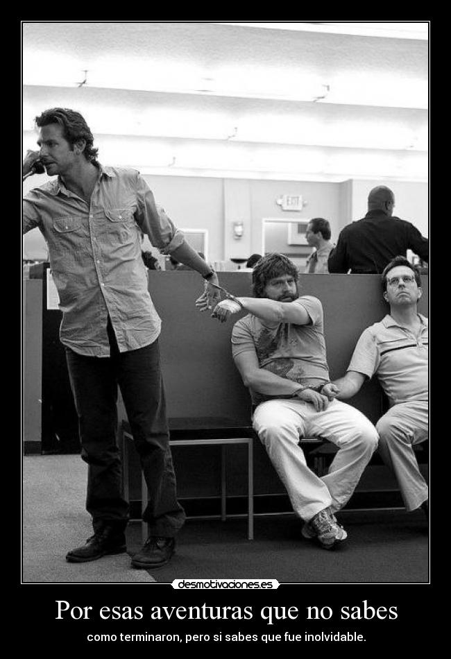 Por esas aventuras que no sabes - como terminaron, pero si sabes que fue inolvidable.