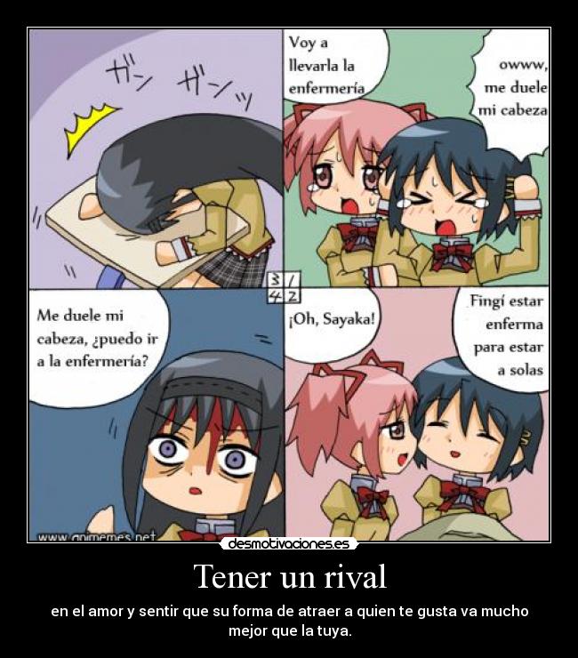 Tener un rival - en el amor y sentir que su forma de atraer a quien te gusta va mucho
mejor que la tuya.