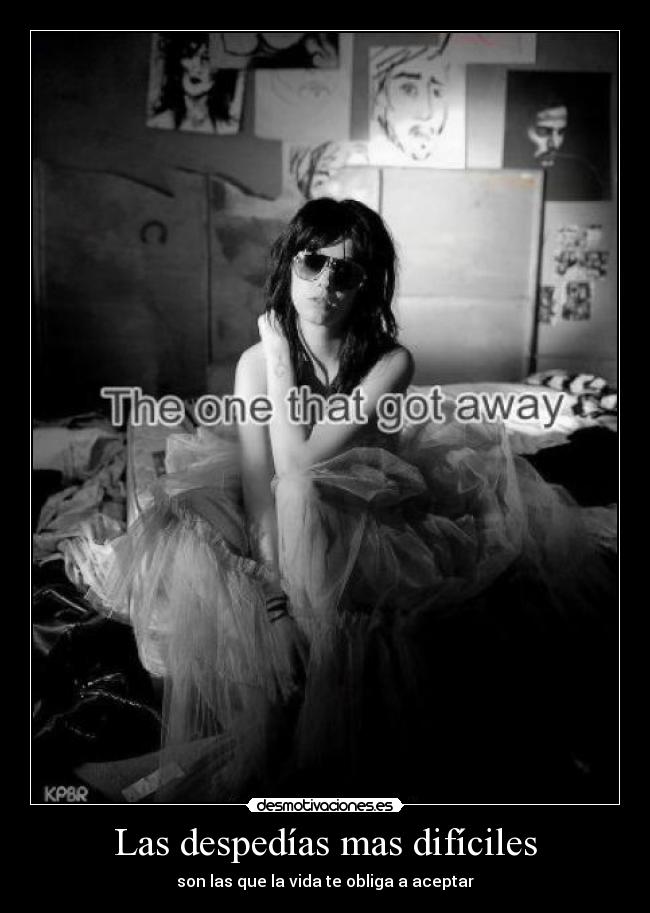 Las despedías mas difíciles - son las que la vida te obliga a aceptar