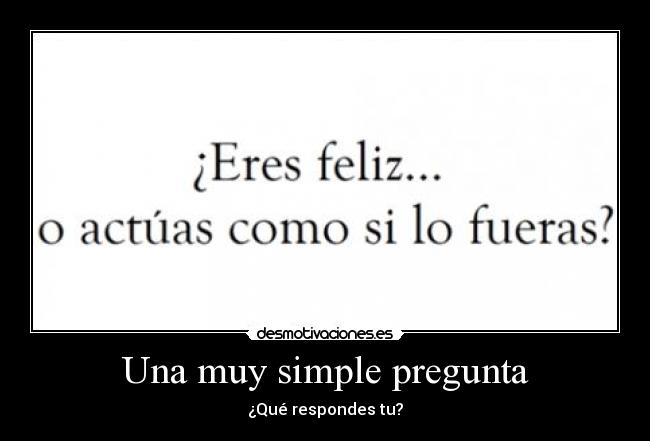 Una muy simple pregunta - ¿Qué respondes tu?