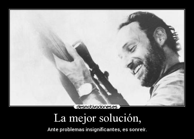 La mejor solución, - Ante problemas insignificantes, es sonreír.