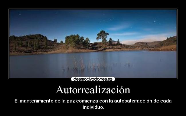 Autorrealización - El mantenimiento de la paz comienza con la autosatisfacción de cada individuo.