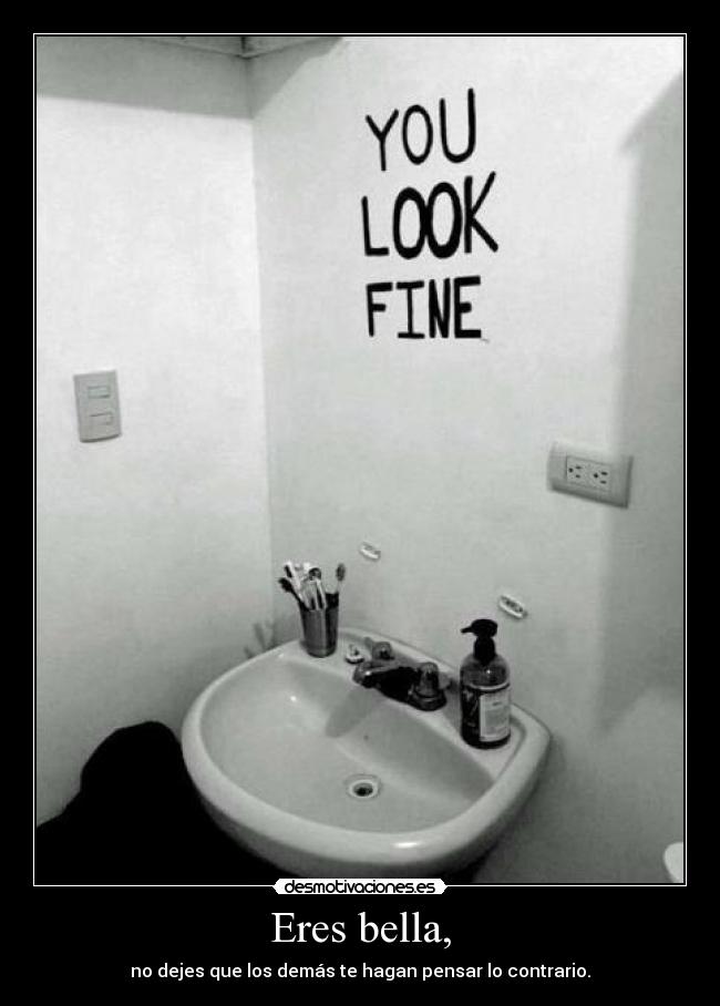 Eres bella, - no dejes que los demás te hagan pensar lo contrario.