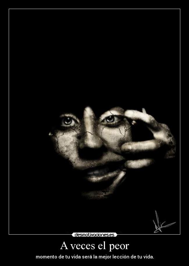 A veces el peor - momento de tu vida será la mejor lección de tu vida.