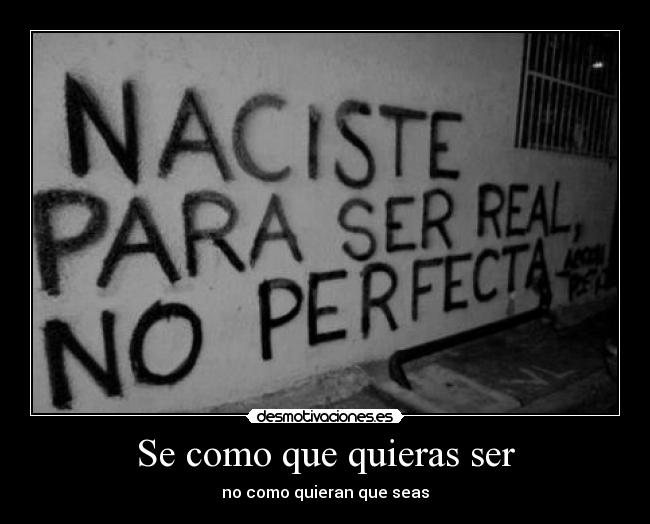 Se como que quieras ser - no como quieran que seas