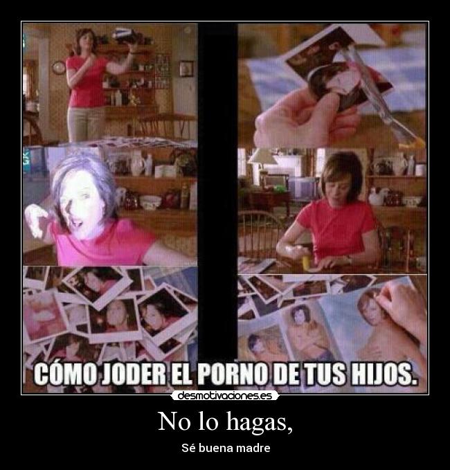 No lo hagas, - Sé buena madre