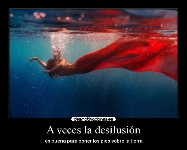 A veces la desilusión - es buena para poner los pies sobre la tierra