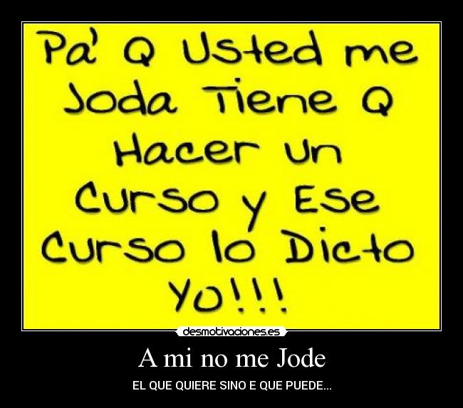 A mi no me Jode - EL QUE QUIERE SINO E QUE PUEDE...