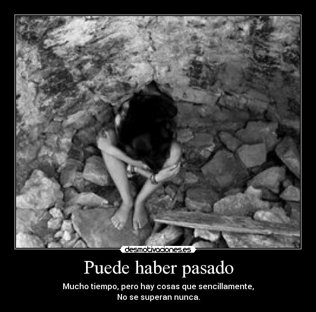 Puede haber pasado - Mucho tiempo, pero hay cosas que sencillamente,
No se superan nunca.