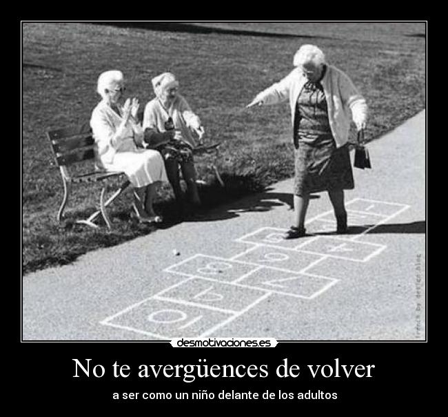 No te avergüences de volver - a ser como un niño delante de los adultos