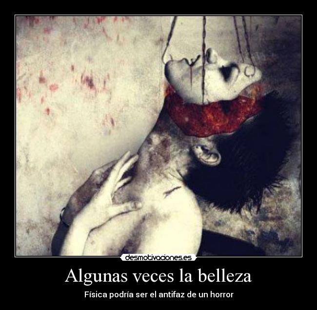 Algunas veces la belleza - Física podría ser el antifaz de un horror
