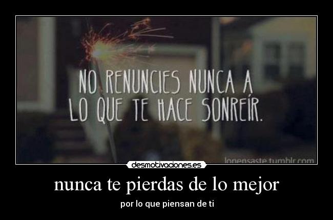 nunca te pierdas de lo mejor - por lo que piensan de ti