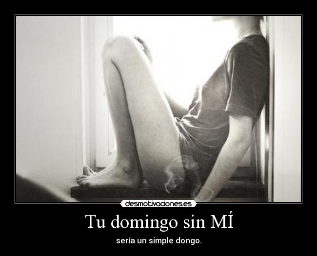 Tu domingo sin MÍ - sería un simple dongo.