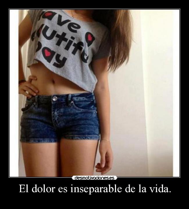 El dolor es inseparable de la vida. -