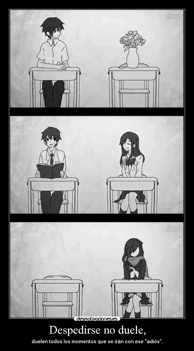Despedirse no duele, - duelen todos los momentos que se irán con ese adiós.