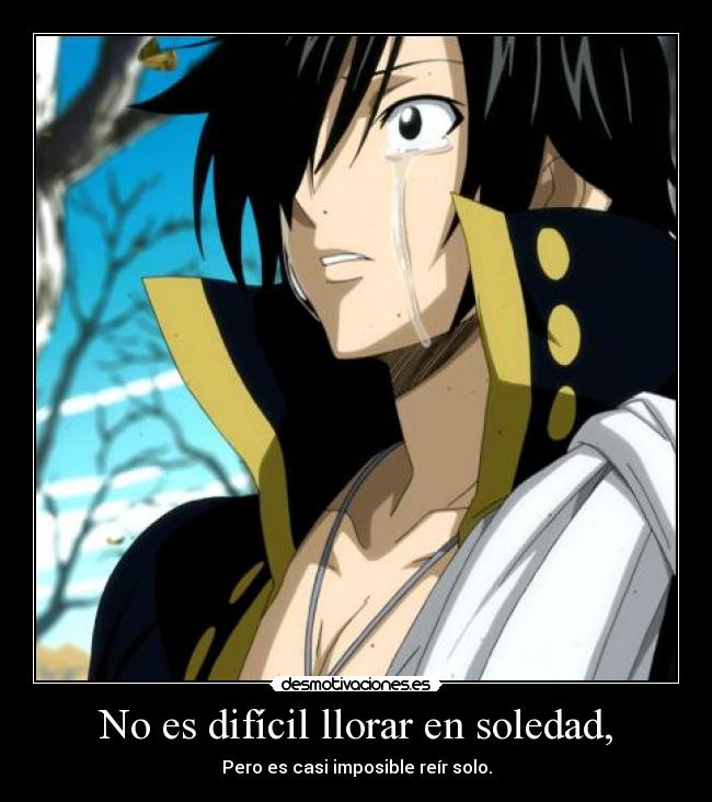 No es difícil llorar en soledad, - Pero es casi imposible reír solo.