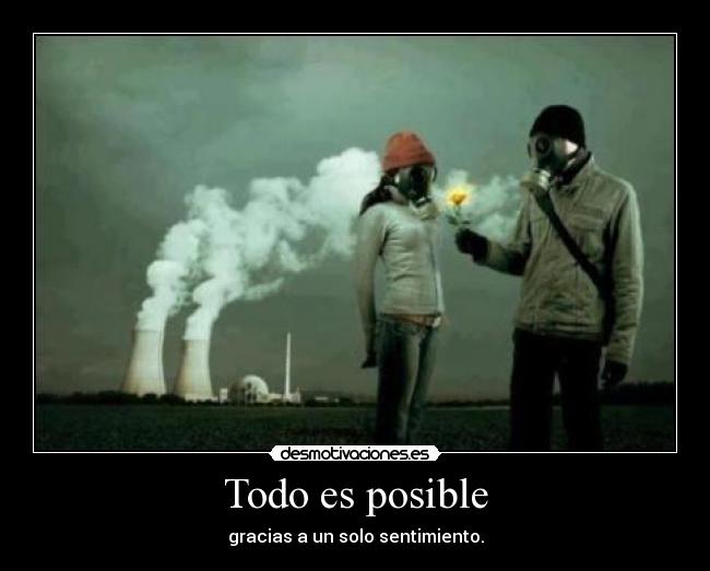 Todo es posible - gracias a un solo sentimiento.