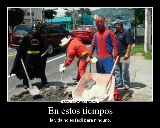 En estos tiempos - la vida no es fácil para ninguno.