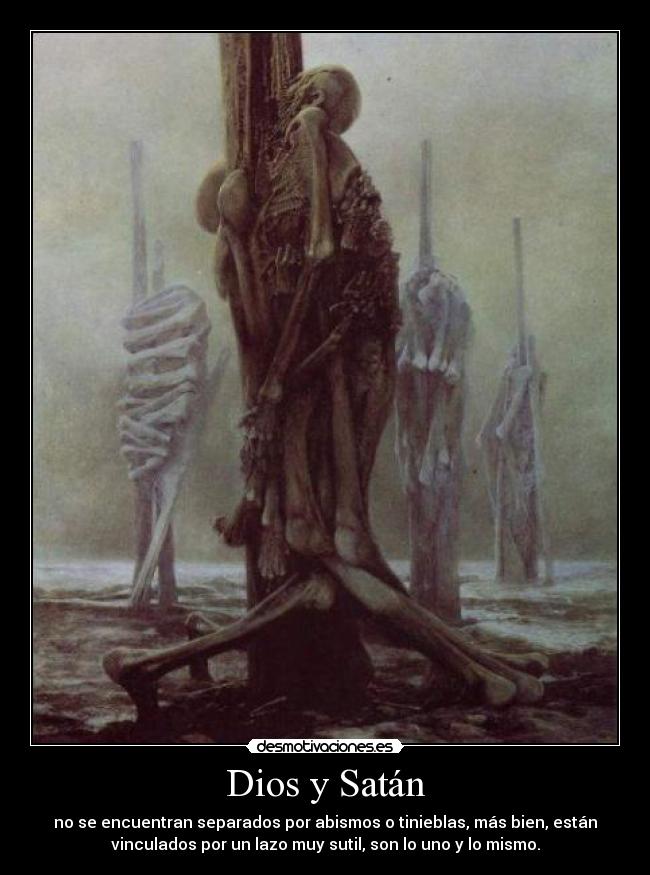Dios y Satán - no se encuentran separados por abismos o tinieblas, más bien, están
vinculados por un lazo muy sutil, son lo uno y lo mismo.