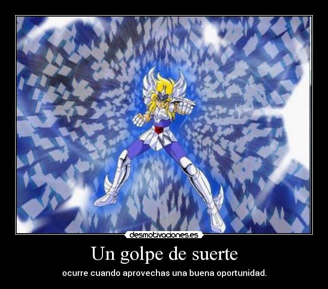 Un golpe de suerte - ocurre cuando aprovechas una buena oportunidad.