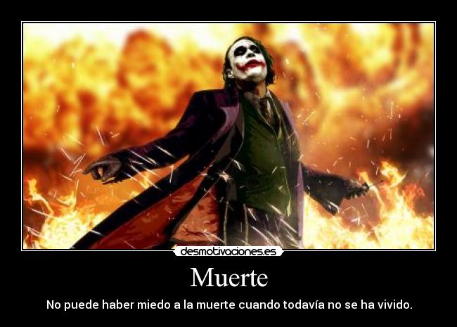 Muerte - No puede haber miedo a la muerte cuando todavía no se ha vivido.