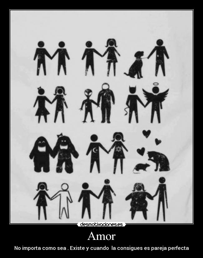 Amor - No importa como sea . Existe y cuando la consigues es pareja perfecta