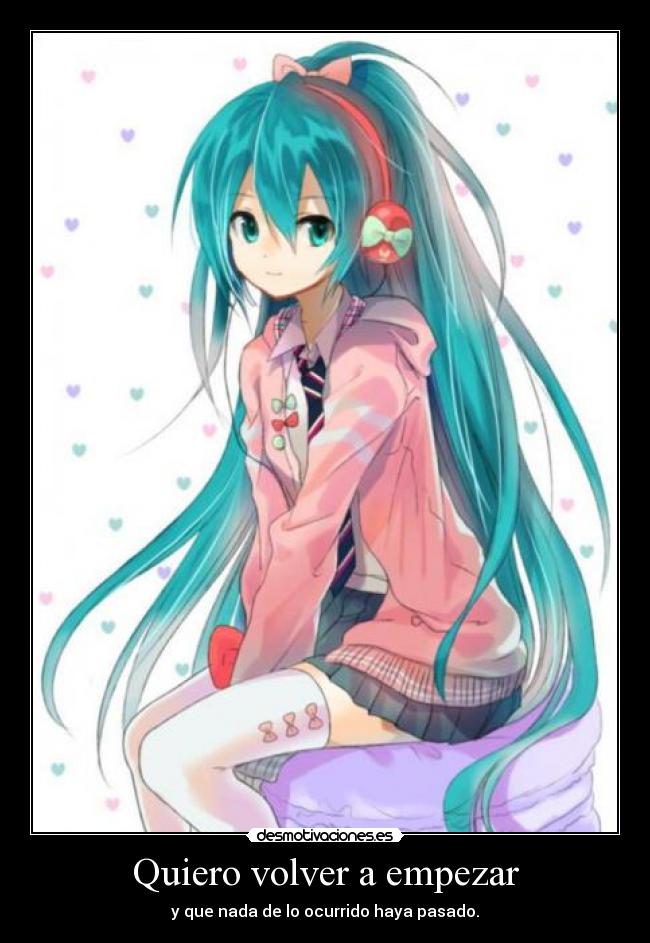 Quiero volver a empezar - y que nada de lo ocurrido haya pasado.