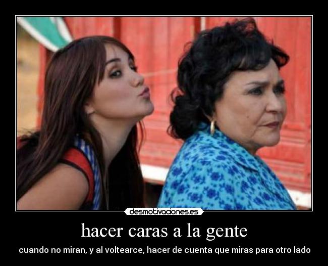 hacer caras a la gente - cuando no miran, y al voltearce, hacer de cuenta que miras para otro lado