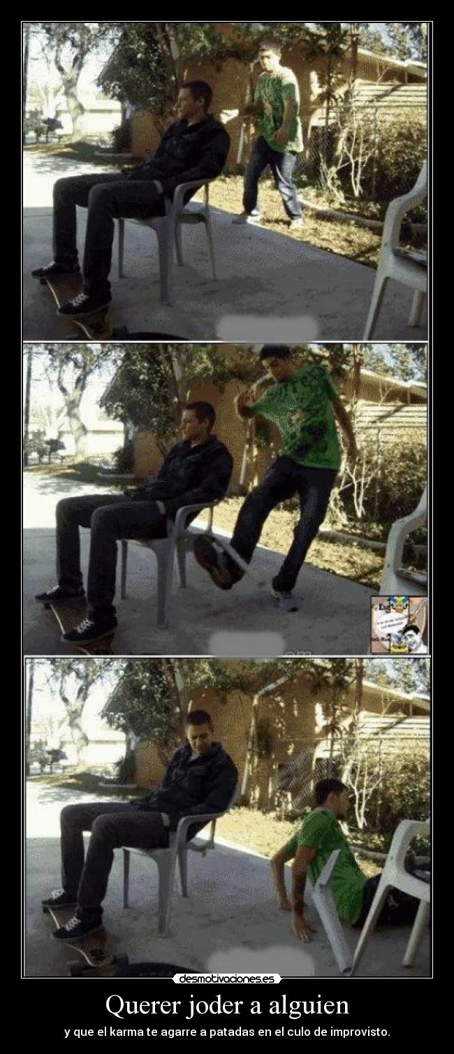 Querer joder a alguien - y que el karma te agarre a patadas en el culo de improvisto.