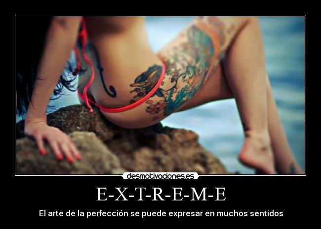 E-X-T-R-E-M-E - El arte de la perfección se puede expresar en muchos sentidos