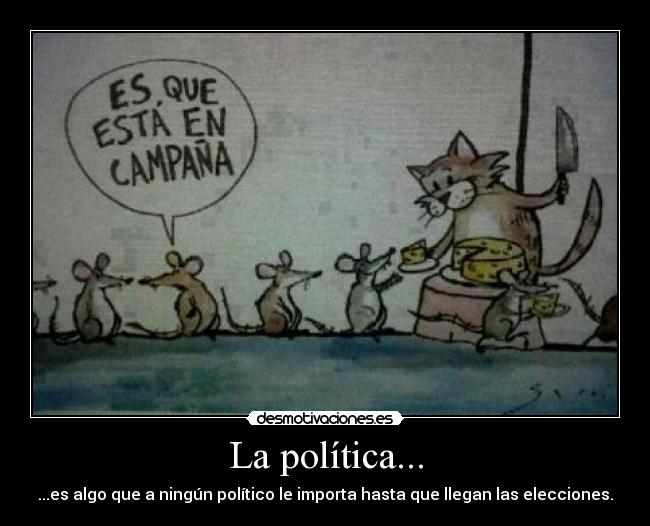 La política... - ...es algo que a ningún político le importa hasta que llegan las elecciones.