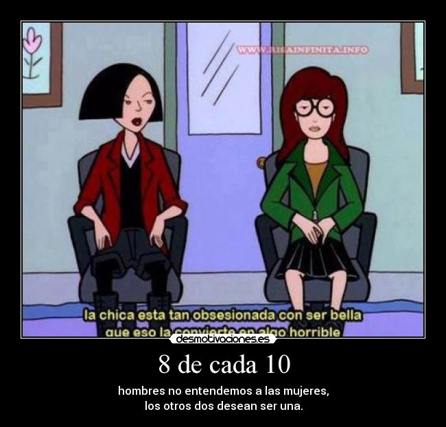 8 de cada 10 - hombres no entendemos a las mujeres,
los otros dos desean ser una.