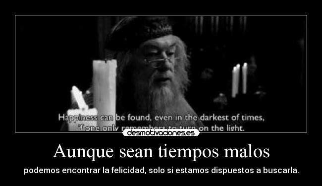 Aunque sean tiempos malos - podemos encontrar la felicidad, solo si estamos dispuestos a buscarla.
