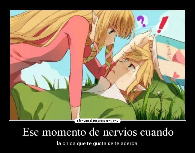 Ese momento de nervios cuando - la chica que te gusta se te acerca.