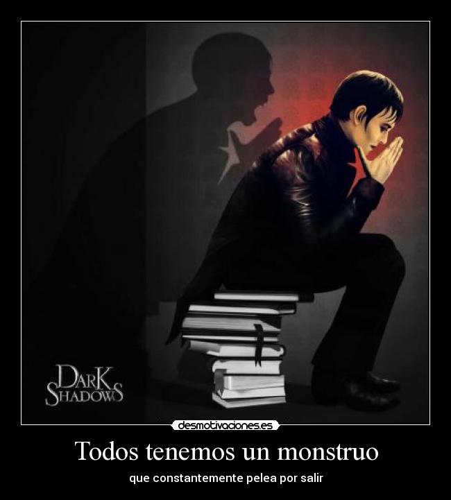 Todos tenemos un monstruo - que constantemente pelea por salir