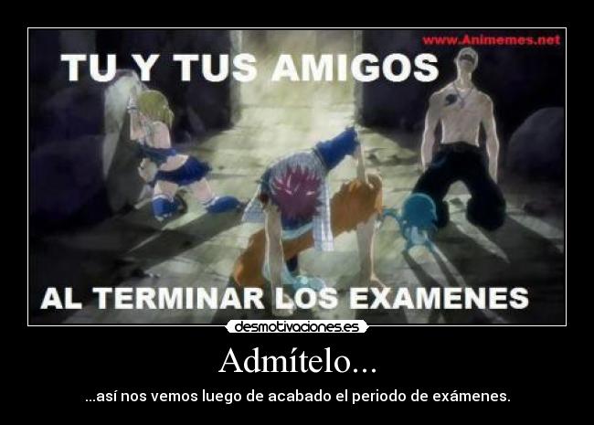 Admítelo... - ...así nos vemos luego de acabado el periodo de exámenes.