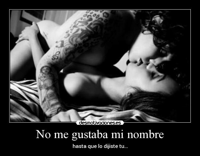 No me gustaba mi nombre - hasta que lo dijiste tu...