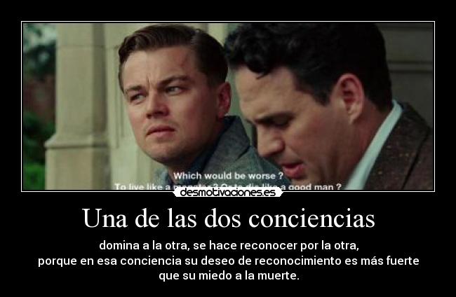 Una de las dos conciencias - domina a la otra, se hace reconocer por la otra,
porque en esa conciencia su deseo de reconocimiento es más fuerte
que su miedo a la muerte.