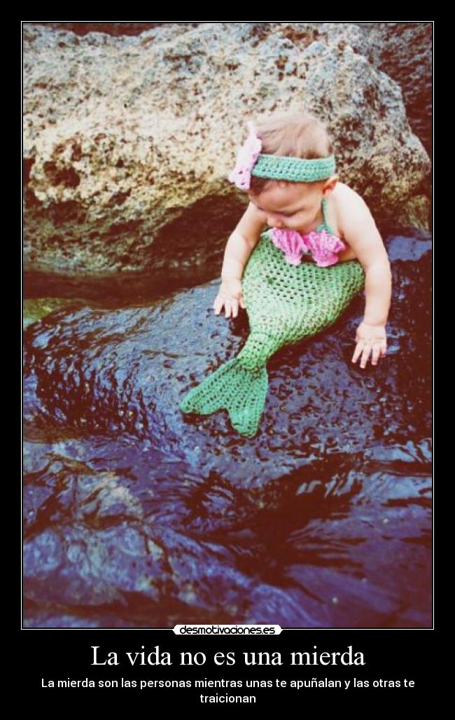 La vida no es una mierda - La mierda son las personas mientras unas te apuñalan y las otras te traicionan