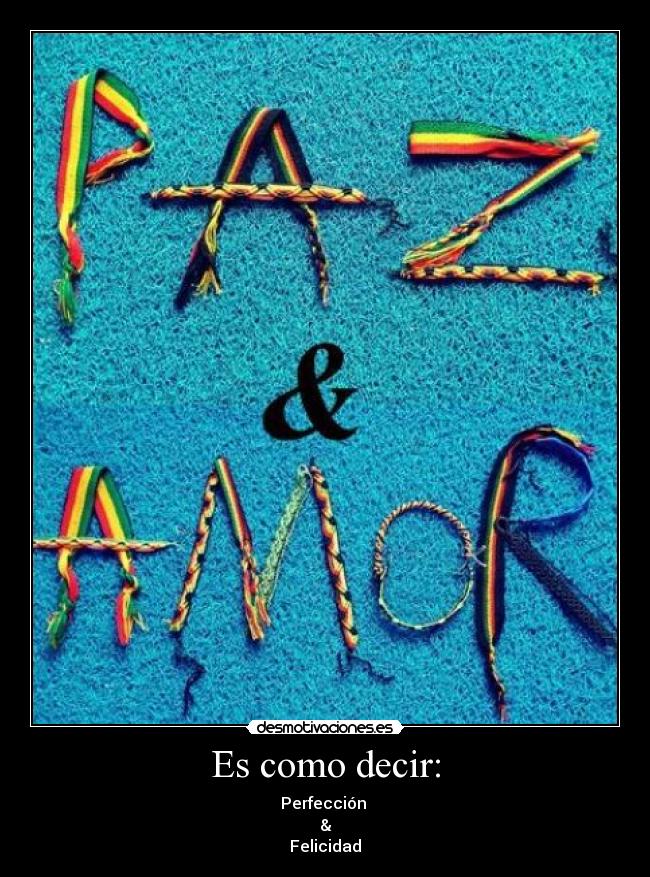 Es como decir: - Perfección
&
Felicidad