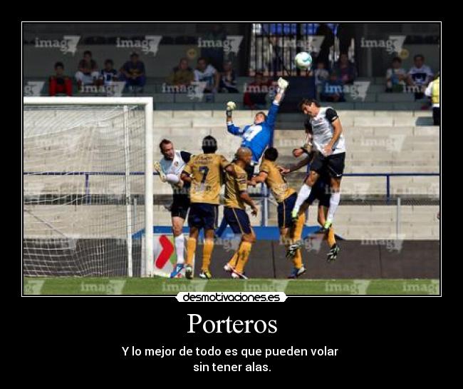 Porteros - Y lo mejor de todo es que pueden volar
sin tener alas.