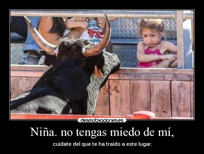Niña. no tengas miedo de mí, -