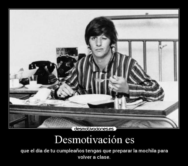 Desmotivación es - que el día de tu cumpleaños tengas que preparar la mochila para volver a clase.