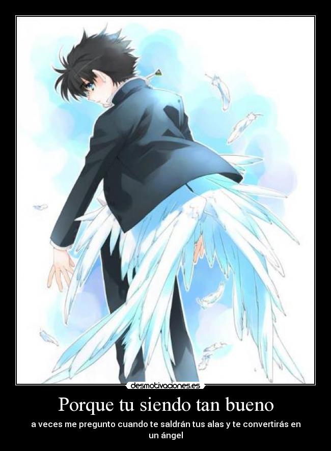 Porque tu siendo tan bueno - a veces me pregunto cuando te saldrán tus alas y te convertirás en un ángel