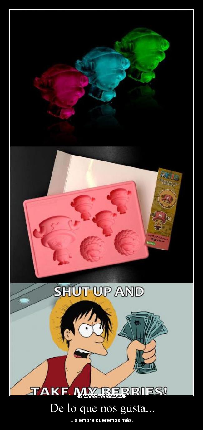 De lo que nos gusta... - ...siempre queremos más.