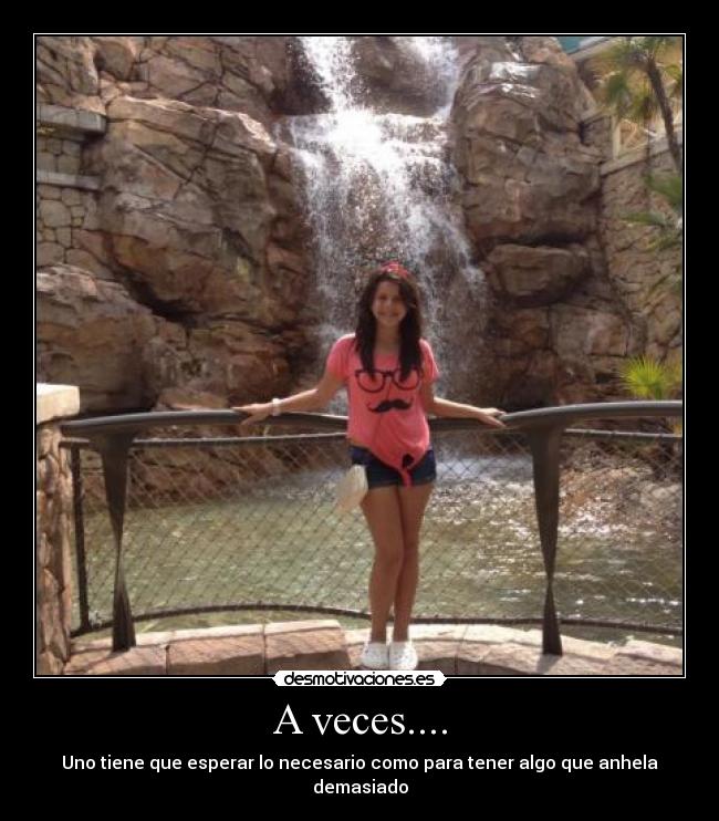 A veces.... - Uno tiene que esperar lo necesario como para tener algo que anhela demasiado