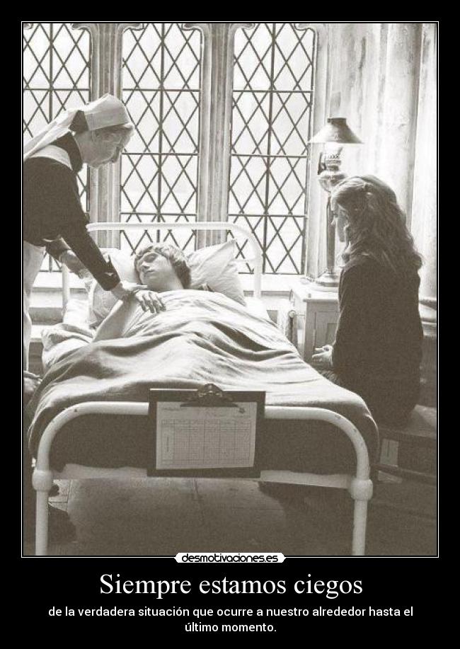 Siempre estamos ciegos - de la verdadera situación que ocurre a nuestro alrededor hasta el último momento.