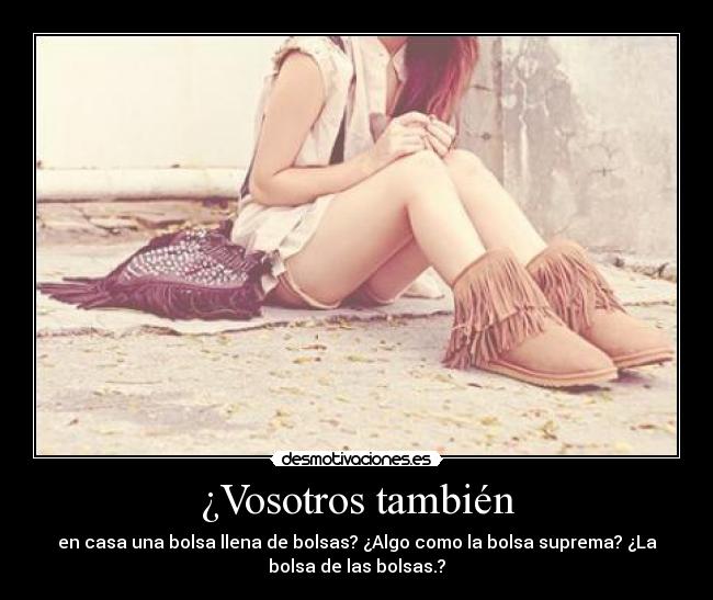 ¿Vosotros también - en casa una bolsa llena de bolsas? ¿Algo como la bolsa suprema? ¿La
bolsa de las bolsas.?
