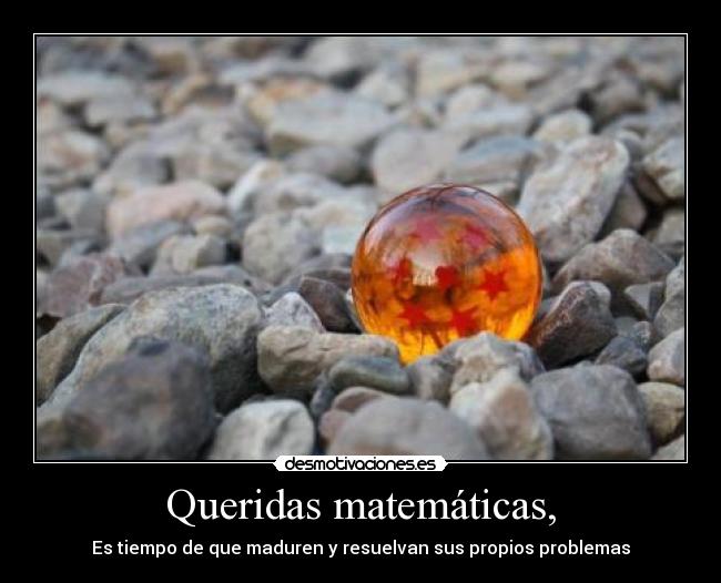 Queridas matemáticas, - Es tiempo de que maduren y resuelvan sus propios problemas
